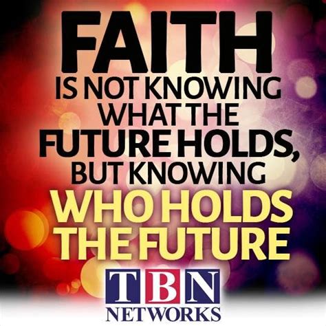 Faith is not knowing what the future holds, but knowing who holds the ...