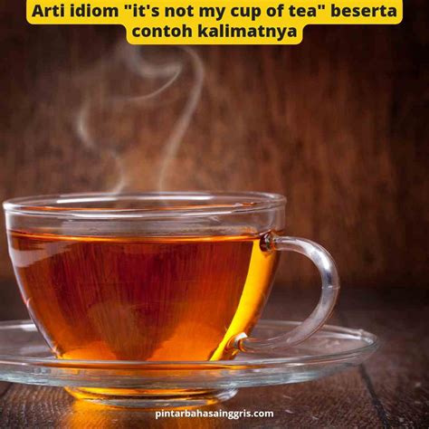 Arti idiom “it’s not my cup of tea” beserta contoh kalimatnya | Examples | Latihan Soal Bahasa ...