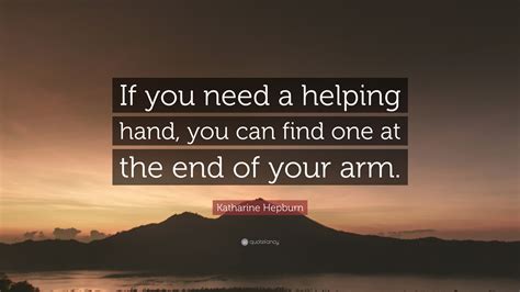 Katharine Hepburn Quote: “If you need a helping hand, you can find one ...