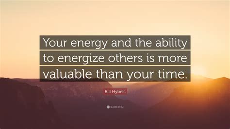 Bill Hybels Quote: “Your energy and the ability to energize others is ...