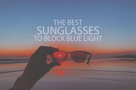 13 Best Sunglasses to Block Blue Light - Dizzzi