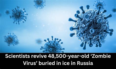 Scientists revive 48,500-year-old 'Zombie Virus' buried in ice in Russia