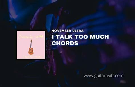 I Talk Too Much Chords By November Ultra - Guitartwitt