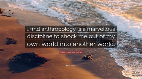 John Dominic Crossan Quote: “I find anthropology is a marvellous ...