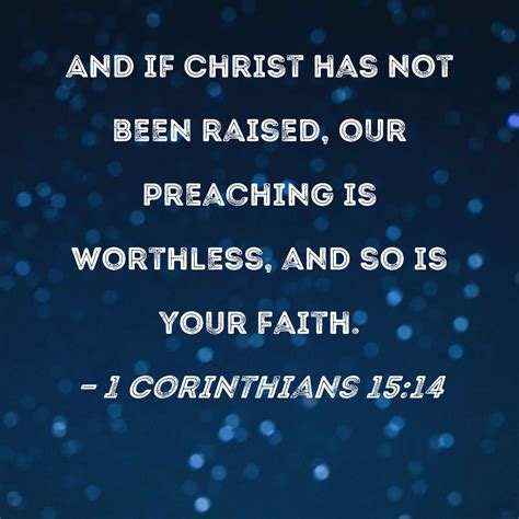 1 Corinthians 15:14 And if Christ has not been raised, our preaching is ...