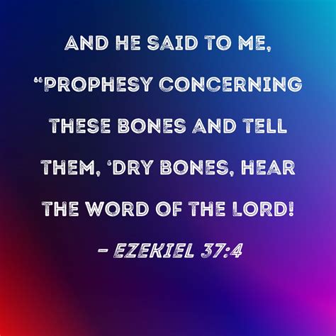 Ezekiel 37:4 And He said to me, "Prophesy concerning these bones and ...