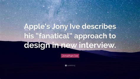 Top 80 Jonathan Ive Quotes (2025 Update) - QuoteFancy