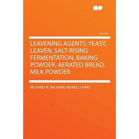 Leavening Agents; Yeast, Leaven, Salt-Rising Fermentation, Baking Powder, Aerated Bread, Milk ...