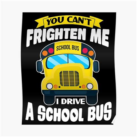 "You Can't Frighten Me Funny School Bus Driver design" Poster for Sale by sabertronics | Redbubble