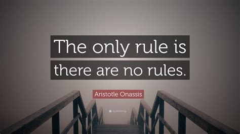 Aristotle Onassis Quote: “The only rule is there are no rules.”