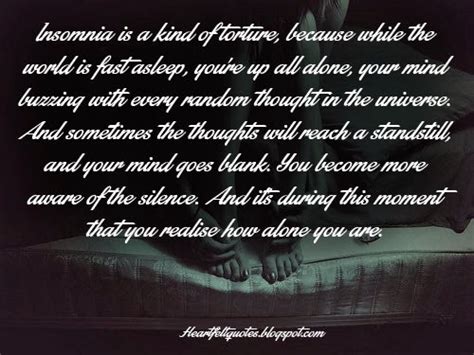 Insomnia is a kind of torture, because while the world is fast asleep, you're up all alone ...