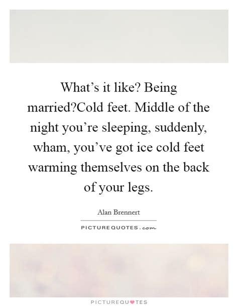 Cold Feet Quotes | Cold Feet Sayings | Cold Feet Picture Quotes