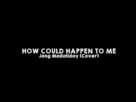 HOW COULD HAPPEN TO ME ( Covered by: Jong Madaliday ) Lyrics - YouTube