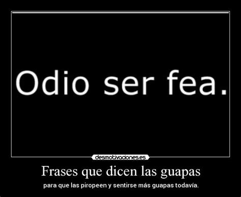 Frases que dicen las guapas | Desmotivaciones