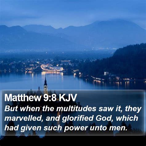 Matthew 9:8 KJV - But when the multitudes saw it, they marvelled,