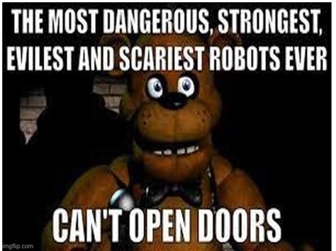 The Fnaf animatronics be like “Oh look a door guess I have to wait till the power runs out ...