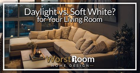 Daylight vs. Soft White for Your Living Room - Worst Room