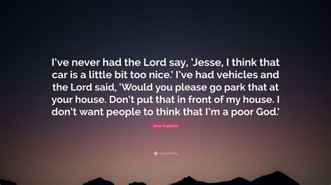 Jesse Duplantis Quote: “I’ve never had the Lord say, ‘Jesse, I think that car is a little bit ...