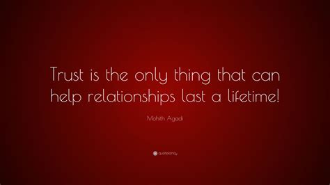 Mohith Agadi Quote: “Trust is the only thing that can help relationships last a lifetime!”