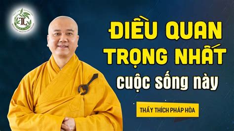 Điều quan trọng nhất cuộc đời - Thầy Thích Pháp Hòa - YouTube