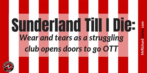 Sunderland Till I Die: Wear and Tears as a struggling club goes OTT — MrRichardClarke ｜ Sports ...