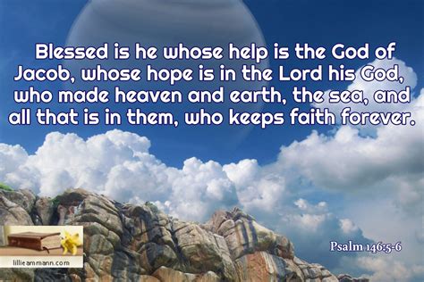 Psalm 146:5-6 / Blessed is he whose help is the God of Jacob, whose hope is in the Lord his God ...