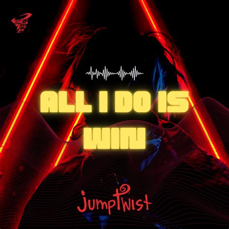 All I Do Is Win – Jumptwist