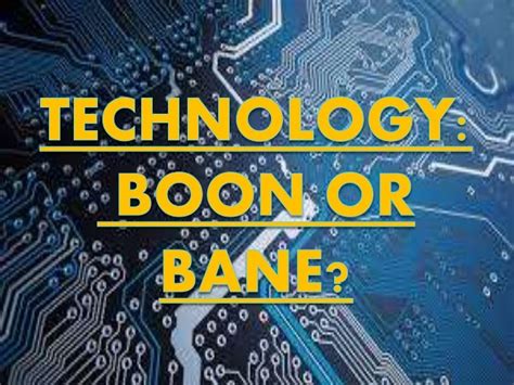 Technology : boon or bane?