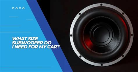 What Size Subwoofer Do I Need For My Car? - 5 Easy Steps