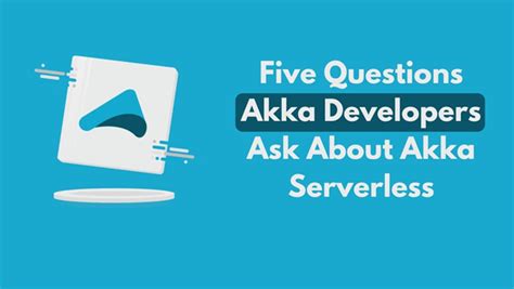 Five Questions Akka Developers Ask About Akka Serverless