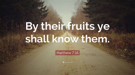 Matthew 7:16 Quote: “By their fruits ye shall know them.”