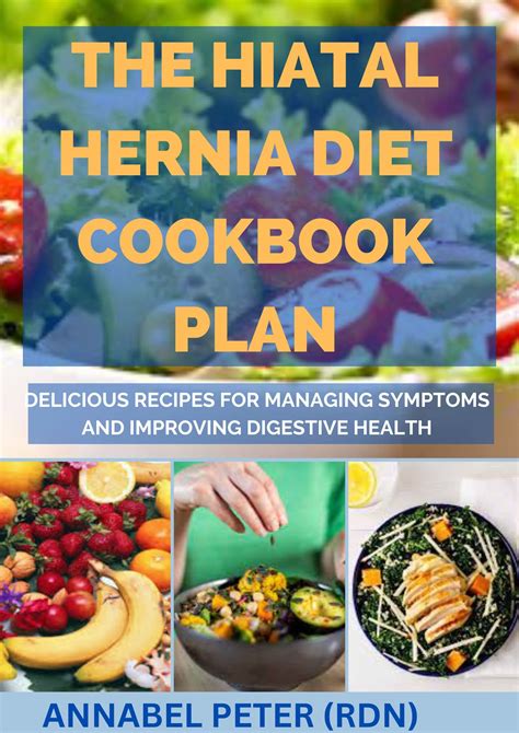 THE HIATAL HERNIA DIET COOKBOOK PLAN: Delicious Recipes for Managing Symptoms and Improving ...