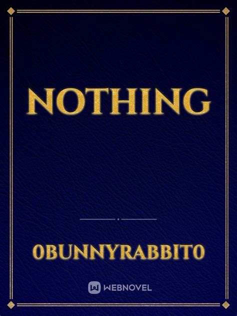 Read Nothing - 0bunnyrabbit0 - WebNovel