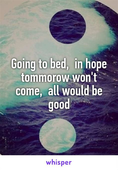 Going to bed, in hope tommorow won't come, all would be good | Good things, Hope, Best