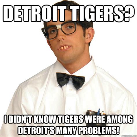 Detroit Tigers? I didn't know tigers were among Detroit's many problems ...