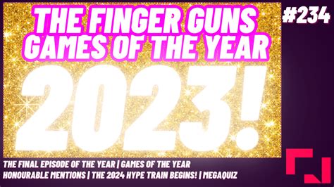 The Finger Guns Podcast Ep. 234 - The Games of The Year 2023 - Finger Guns