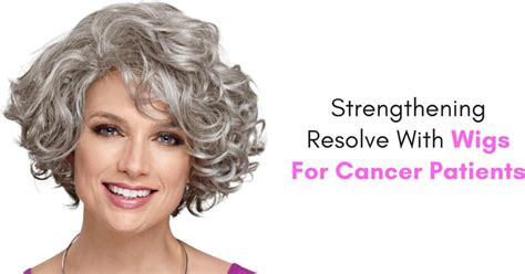 Strengthening Resolve With Wigs For Cancer Patients | Paula Young Blog