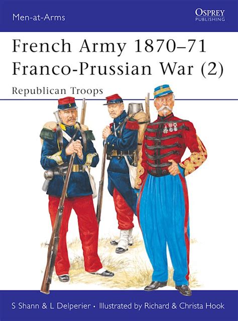 French Army 1870–71 Franco-Prussian War (2): Republican Troops: Men-at-Arms Stephen Shann Osprey ...