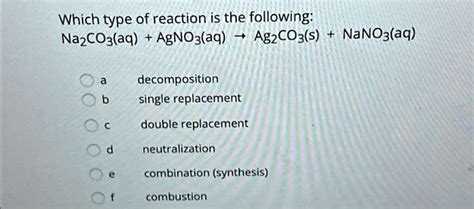 SOLVED: Which type of reaction is the following: Na2CO3(aq) + AgNO3(aq) â†’ Ag2CO3(s) + 2NaNO3 ...