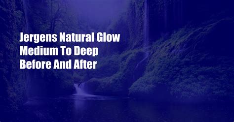 Jergens Natural Glow Medium To Deep Before And After