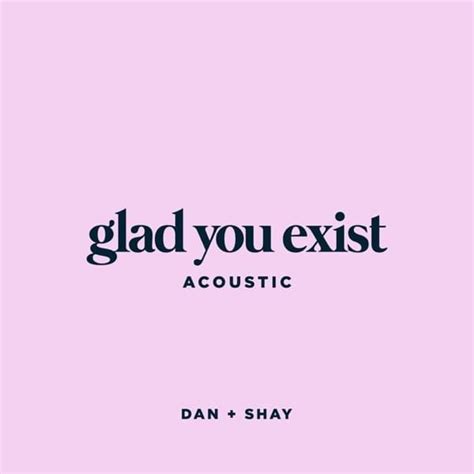 Dan + Shay – Glad You Exist (Acoustic) Lyrics | Genius Lyrics