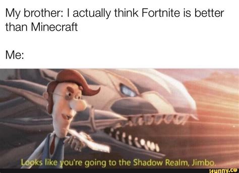 My brother: I actually think Fortnite is better than Minecraft - iFunny :) | Really funny memes ...