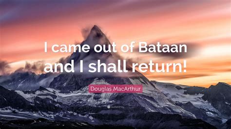 Douglas MacArthur Quote: “I came out of Bataan and I shall return!” (12 wallpapers) - Quotefancy