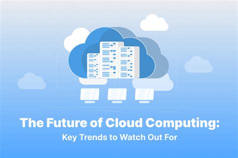 The Future of Cloud Computing: Key Trends to Watch Out For