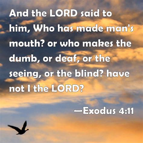 Exodus 4:11 And the LORD said to him, Who has made man's mouth? or who makes the dumb, or deaf ...