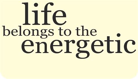 Be enthusiastic, be energetic, put your thoughts into action and enjoy ...