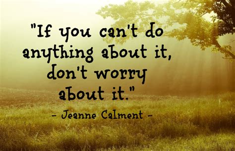 [Image] "If you can't do anything about it, don't worry about it." - Jeanne Calment (the world's ...