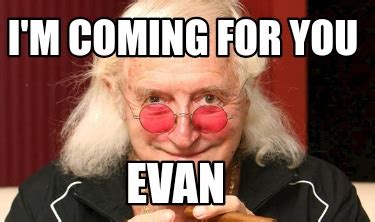 Meme Creator - Funny I'm coming for you Evan Meme Generator at ...