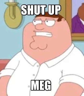 Meme Creator - Funny Shut up Meg Meme Generator at MemeCreator.org!