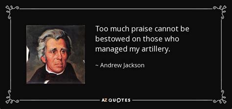 Andrew Jackson quote: Too much praise cannot be bestowed on those who managed...